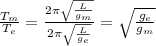 \frac{T_m}{T_e} =  \frac{2 \pi  \sqrt{ \frac{L}{g_m} } }{2 \pi  \sqrt{ \frac{L}{g_e} } }=    \sqrt{ \frac{g_e}{g_m} }