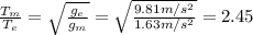\frac{T_m}{T_e}= \sqrt{ \frac{g_e}{g_m} }= \sqrt{ \frac{9.81 m/s^2}{1.63 m/s^2} }=2.45
