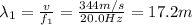 \lambda_1 =  \frac{v}{f_1}= \frac{344 m/s}{20.0 Hz}=17.2 m