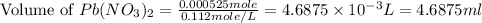 \text{Volume of }Pb(NO_3)_2=\frac{0.000525mole}{0.112mole/L}=4.6875\times 10^{-3}L=4.6875ml