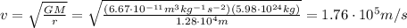 v= \sqrt{ \frac{GM}{r} }= \sqrt{ \frac{(6.67 \cdot 10^{-11} m^3 kg^{-1} s^{-2})(5.98 \cdot 10^{24} kg)}{1.28 \cdot 10^4 m} }=1.76 \cdot 10^5 m/s
