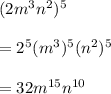 (2m^3n^2)^5\\ \\=2^5(m^3)^5(n^2)^5\\\\=32m^{15}n^{10}