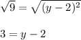 \sqrt{9}=\sqrt{(y-2)^2}\\\\3=y-2