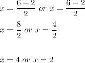 x=\dfrac{6+2}{2}\ or\ x=\dfrac{6-2}{2}\\\\x=\dfrac{8}{2}\ or\ x=\dfrac{4}{2}\\\\\\x=4\ or\ x=2
