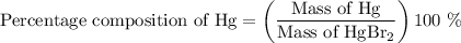 {\text{Percentage composition of Hg}} = \left( {\dfrac{{{\text{Mass of Hg}}}}{{{\text{Mass of HgB}}{{\text{r}}_2}}}} \right){\text{100 \% }}