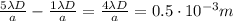 \frac{5 \lambda D}{a} - \frac{1 \lambda D}{a} =\frac{4 \lambda D}{a}= 0.5 \cdot 10^{-3} m
