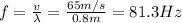 f= \frac{v}{\lambda}= \frac{65 m/s}{0.8 m}=81.3 Hz
