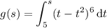 g(s)=\displaystyle\int_5^s(t-t^2)^6\,\mathrm dt