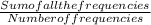 \frac{Sum of all the frequencies}{Number of frequencies}