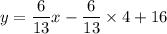 y=\dfrac{6}{13}x-\dfrac{6}{13}\times 4 + 16