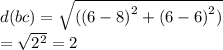 d(bc) =  \sqrt{( {(6 - 8)}^{2} +  {(6 - 6)}^{2})} \\  =  \sqrt{{2}^{2} }  = 2