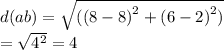 d(ab) =  \sqrt{( {(8 - 8)}^{2} +  {(6 - 2)}^{2}  )}  \\  =  \sqrt{ {4}^{2} }  = 4