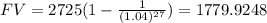 FV=2725(1-\frac{1}{(1.04)^{27}})=1779.9248