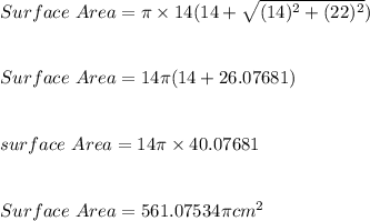 Surface\ Area=\pi \times 14(14+\sqrt{(14)^2+(22)^2})\\\\\\Surface\ Area=14\pi (14+26.07681)\\\\\\surface\ Area=14\pi\times 40.07681\\\\\\Surface\ Area=561.07534\pi cm^2