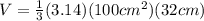 V= \frac{1}{3}(3.14)(100cm^{2})(32 cm)