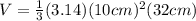 V= \frac{1}{3}(3.14)(10cm)^{2}(32 cm)