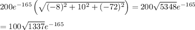 200e^{-165}\left(\sqrt{(-8)^2+10^2+(-72)^2}\right)=200\sqrt{5348}e^{-165} \\  \\ =100\sqrt{1337}e^{-165}