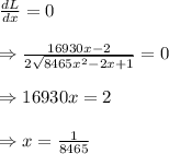 \frac{dL}{dx} =0 \\  \\ \Rightarrow  \frac{16930x-2}{2\sqrt{8465x^2-2x+1}} =0 \\  \\ \Rightarrow16930x=2 \\  \\ \Rightarrow x= \frac{1}{8465}