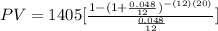 PV=1405[ \frac{1-(1+ \frac{0.048}{12})^{-(12)(20)} }{ \frac{0.048}{12} } ]