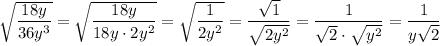 \sqrt{\dfrac{18y}{36y^3}}=\sqrt{\dfrac{18y}{18y\cdot2y^2}}=\sqrt{\dfrac{1}{2y^2}}=\dfrac{\sqrt1}{\sqrt{2y^2}}=\dfrac{1}{\sqrt2\cdot\sqrt{y^2}}=\dfrac{1}{y\sqrt2}
