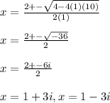 x= \frac{2+- \sqrt{4-4(1)(10)} }{2(1)}  \\  \\ &#10;x= \frac{2+- \sqrt{-36} }{2} \\  \\ &#10;x= \frac{2+-6i}{2} \\  \\ &#10;x=1+3i, x=1-3i
