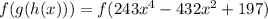 f(g(h(x)))=f(243x^4-432x^2+197)