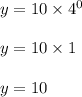 y=10\times 4^0\\\\y=10\times 1\\\\y=10