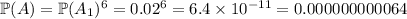 \mathbb P(A)=\mathbb P(A_1)^6=0.02^6=6.4\times10^{-11}=0.000000000064