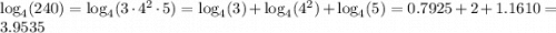 \log_{4}(240)=\log_{4}(3 \cdot 4^{2} \cdot 5) = \log_{4}(3) +\log_{4}(4^{2}) +\log_{4}(5) = 0.7925 +2 +1.1610 = 3.9535