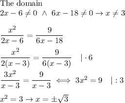 \text{The domain}\\2x-6\neq0\ \wedge\ 6x-18\neq0\to x\neq3\\\\\dfrac{x^2}{2x-6}=\dfrac{9}{6x-18}\\\\\dfrac{x^2}{2(x-3)}=\dfrac{9}{6(x-3)}\ \ \ |\cdot6\\\\\dfrac{3x^2}{x-3}=\dfrac{9}{x-3}\iff3x^2=9\ \ \ |:3\\\\x^2=3\to x=\pm\sqrt3