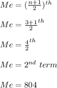Me=(\frac{n+1}{2})^{th}\\\\Me=\frac{3+1}{2}^{th}\\\\Me=\frac{4}{2}^{th}\\\\Me=2^{nd}\ term\\\\Me=804