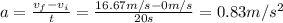 a= \frac{v_f-v_i}{t}= \frac{16.67 m/s-0 m/s}{20 s}=0.83 m/s^2