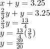 x +  y = 3.25 \\  \frac{2}{3} y + y = 3.25 \\  \frac{5}{3} y =  \frac{13}{4}  \\ y =  \frac{13}{4} ( \frac{3}{5} ) \\ y =  \frac{39}{20}