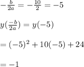 - \frac{b}{2a}=- \frac{10}{2}=-5 \\  \\ &#10;y( \frac{-b}{2a})=y(-5) \\  \\ &#10;=(-5)^{2} +10(-5)+24   \\  \\ &#10;=-1
