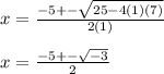 x= \frac{-5+- \sqrt{25-4(1)(7)} }{2(1)} \\  \\ &#10;x= \frac{-5+- \sqrt{-3} }{2}