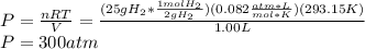 P=\frac{nRT}{V}=\frac{(25gH_2*\frac{1molH_2}{2gH_2} )(0.082 \frac{atm*L}{mol*K} )(293.15K)}{1.00L}  \\P=300atm