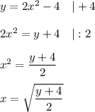 y=2x^2-4\ \ \ |+4\\\\2x^2=y+4\ \ \ |:2\\\\x^2=\dfrac{y+4}{2}\\\\x=\sqrt{\dfrac{y+4}{2}}