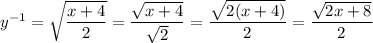 y^{-1}=\sqrt{\dfrac{x+4}{2}}=\dfrac{\sqrt{x+4}}{\sqrt2}=\dfrac{\sqrt{2(x+4)}}{2}=\dfrac{\sqrt{2x+8}}{2}