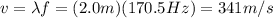 v=\lambda f = (2.0 m)(170.5 Hz)=341 m/s