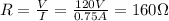 R= \frac{V}{I}= \frac{120 V}{0.75 A}=160 \Omega