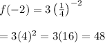f(-2)=3\left(\frac{1}{4}\right)^{-2} \\  \\ =3(4)^2=3(16)=48