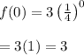 f(0)=3\left(\frac{1}{4}\right)^{0} \\  \\ =3(1)=3