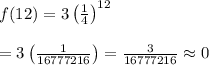 f(12)=3\left(\frac{1}{4}\right)^{12} \\  \\ =3\left(\frac{1}{16777216}\right)=\frac{3}{16777216}\approx0