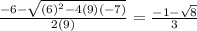 \frac{-6- \sqrt{(6)^2-4(9)(-7)} }{2(9)} = \frac{-1 - \sqrt{8} }{3}