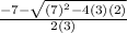 \frac{-7- \sqrt{(7)^2-4(3)(2)} }{2(3)}