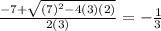 \frac{-7+ \sqrt{(7)^2-4(3)(2)} }{2(3)} = - \frac{1}{3}