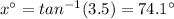 x^{\circ}=tan^{-1}(3.5)=74.1^{\circ}