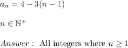 a_n=4-3(n-1)\\\\n\in\mathbb{N^+}\\\\\ \text{All integers where}\ n\geq1