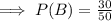 \implies P(B) = \frac{30}{50}