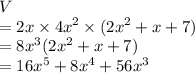 V \\ = 2x \times {4x}^{2} \times ({2x}^{2} + x + 7) \\ = {8x}^{3} ( {2x}^{2} + x + 7) \\ = {16x}^{5} + {8x}^{4} + {56x}^{3}